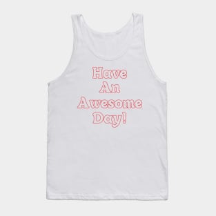 HAVE AN AWESOME DAY // QUOTES OF THE DAY Tank Top